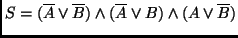 $S = (\overline{A} \vee \overline{B}) \wedge
(\overline{A} \vee B) \wedge (A \vee \overline{B})$